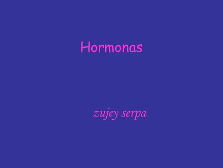 Hormonas z ujey serpa. hormonas Las hormonas son sustancias segregadas por células especializadas, localizadas en glándulas de secreción interna o glándulas.