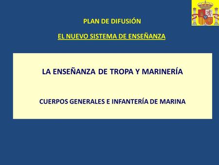LA ENSEÑANZA DE TROPA Y MARINERÍA CUERPOS GENERALES E INFANTERÍA DE MARINA EL NUEVO SISTEMA DE ENSEÑANZA PLAN DE DIFUSIÓN.