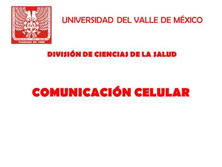 UNIVERSIDAD DEL VALLE DE MÉXICO COMUNICACIÓN CELULAR DIVISIÓN DE CIENCIAS DE LA SALUD.