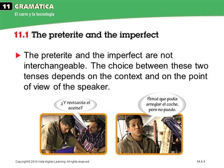 Copyright © 2014 Vista Higher Learning. All rights reserved.11.1-1 The preterite and the imperfect are not interchangeable. The choice between these two.