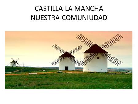 CASTILLA LA MANCHA NUESTRA COMUNIUDAD