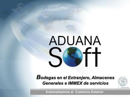 B odegas en el Extranjero, Almacenes Generales e IMMEX de servicios.