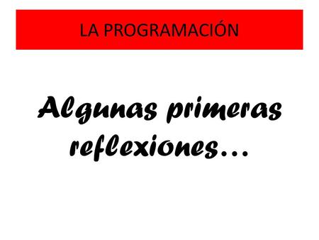 LA PROGRAMACIÓN Algunas primeras reflexiones…. LA PROGRAMACIÓN: Problemáticas Reducida a una lista de temas dispuesta en forma secuenciada POSIBLES CAUSAS.
