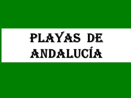PLAYAS DE ANDALUCÍA COSTA DE ALMERÍA Está en el Oeste, fuertes acantilados: Aguadulce, Roquetas de Mar, Parque Natural Cabo de Gata.