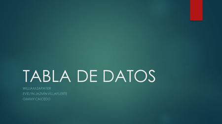 TABLA DE DATOS WILLIAM ZAPATIER EVELYN JAZMÍN VILLAFUERTE GIMMY CAICEDO.