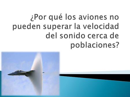  Velocidad del sonido = Velocidad de propagación de las ondas sonoras. 343 m/s (a 20ºC) 666 Kts (nudos) -1 nudo es una milla por hora.