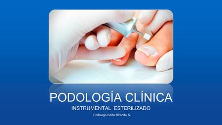 PODOLOGÍA CLÍNICA INSTRUMENTAL ESTERILIZADO Podólogo Berta Miranda S.