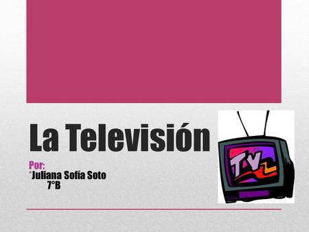 La Televisión Por: *Juliana Sofía Soto 7°B. DECADA DEL 50 1953! El General Rojas Pinilla promete al pueblo introducir la televisión 1954! El 13 de Junio.