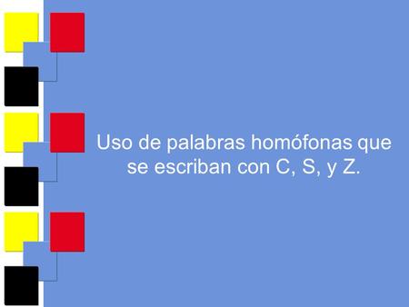 Uso de palabras homófonas que se escriban con C, S, y Z.