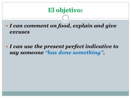 I can comment on food, explain and give excuses I can use the present perfect indicative to say someone “has done something”. El objetivo: