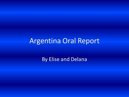 Argentina Oral Report By Elise and Delana. ¡ Les presentamos Argentina!