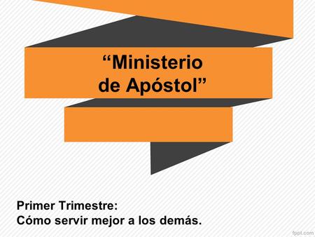 “Ministerio de Apóstol” Primer Trimestre: Cómo servir mejor a los demás.