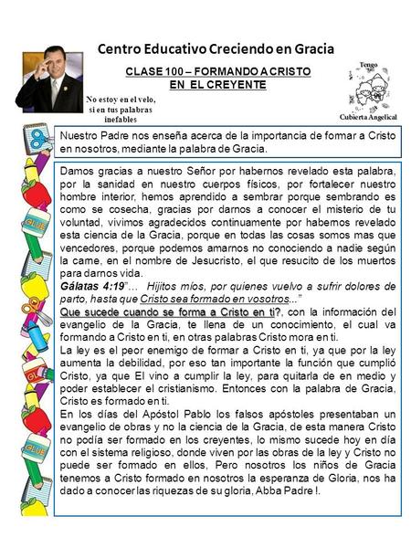 Centro Educativo Creciendo en Gracia CLASE 100 – FORMANDO A CRISTO EN EL CREYENTE No estoy en el velo, si en tus palabras inefables Nuestro Padre nos enseña.