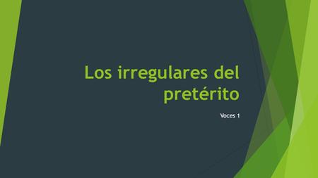 Los irregulares del pretérito Voces 1. Los irregulares  A verb that does not follow the normal pattern of conjugations is called an irregular verb. 
