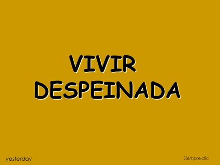 VIVIR DESPEINADA yesterday Siempre clic.