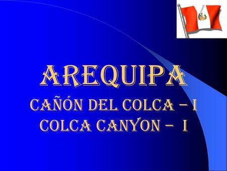 AREQUIPA Cañón del Colca – I Colca Canyon – I Parte alta del Valle de Colca.