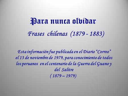 ( 1879 – 1979) Para nunca olvidar Frases chilenas ( )