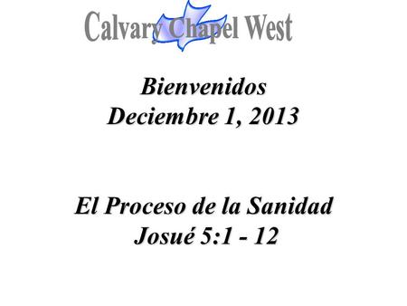 Bienvenidos Deciembre 1, 2013 El Proceso de la Sanidad Josué 5:1 - 12