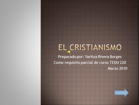 El cristianismo Preparado por: Yaritza Rivera Borges