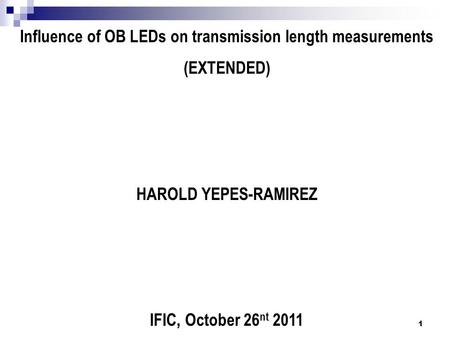 Influence of OB LEDs on transmission length measurements (EXTENDED) HAROLD YEPES-RAMIREZ IFIC, October 26 nt 2011 1.