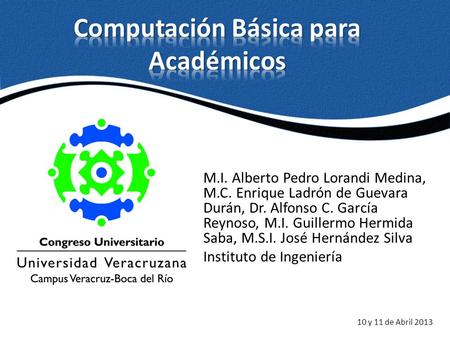 10 y 11 de Abril 2013 M.I. Alberto Pedro Lorandi Medina, M.C. Enrique Ladrón de Guevara Durán, Dr. Alfonso C. García Reynoso, M.I. Guillermo Hermida Saba,