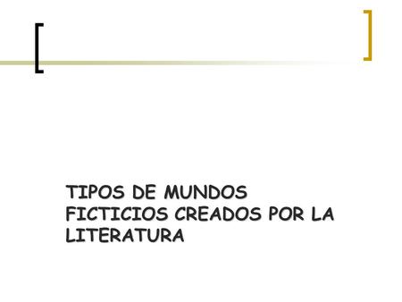 TIPOS DE MUNDOS FICTICIOS CREADOS POR LA LITERATURA