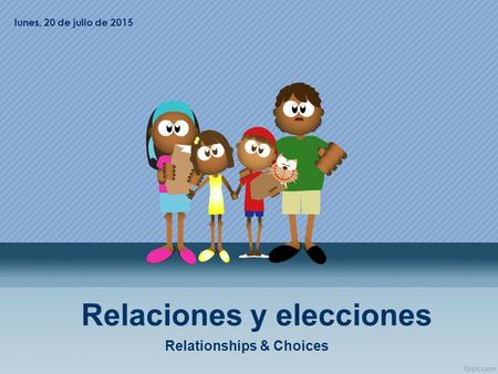 Relaciones y elecciones Relationships & Choices lunes, 20 de julio de 2015.