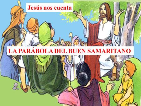 Jesús nos cuenta LA PARÁBOLA DEL BUEN SAMARITANO.