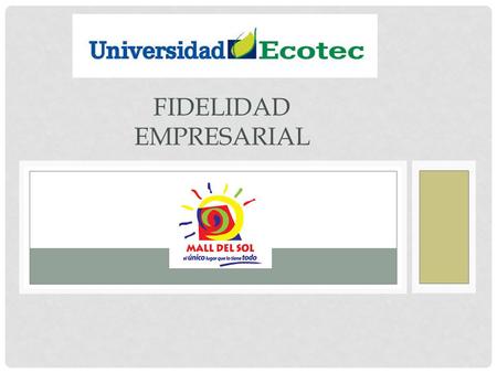 FIDELIDAD EMPRESARIAL. DATOS DEL MALL DEL SOL  Mall del Sol Shopping Center, pertenece al reconocido Consorcio Nobis un grupo de empresas que participan.