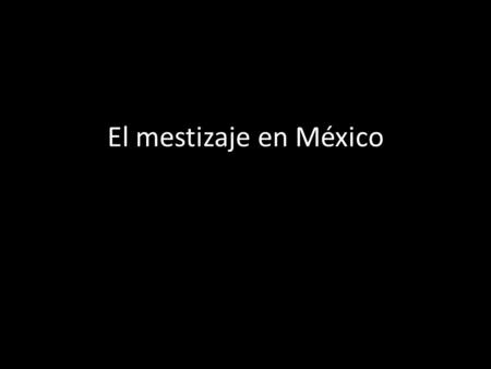 El mestizaje en México.