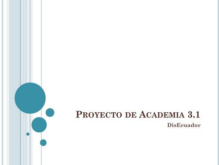 P ROYECTO DE A CADEMIA 3.1 DisEcuador. ¿Q UÉ ES D IS E CUADOR ? DisEcuador es una pagina web desarrollada a partir de datos recolectados sobre las discapacidades.