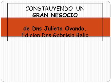 CONSTRUYENDO UN GRAN NEGOCIO de Dns Julieta Ovando