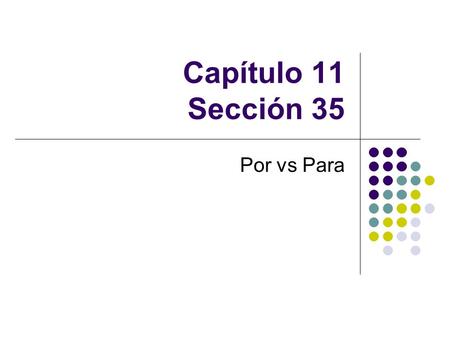 Capítulo 11 Sección 35 Por vs Para. Agenda Citas para el examen oral Revisar el examen Por vs Para TAREA MS pág. 171 MS pág. 175 Cuaderno.