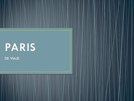 DE VIAJE. París es la capital de Francia, es la ciudad más visitada de Europa.