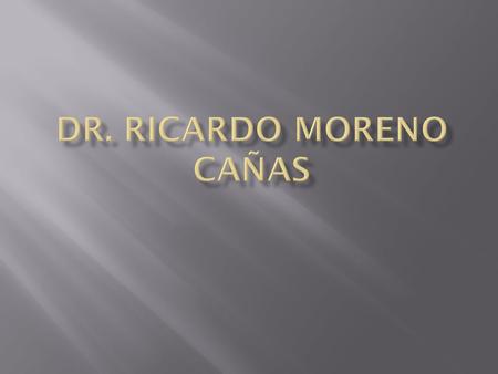 DR. RICARDO MORENO CAÑAS