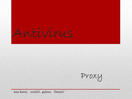 Antivirus Proxy Ana karen, xochitl, galena, Dennis!