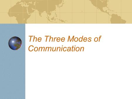 The Three Modes of Communication. The Three Modes: Modes of Communication recognized by New Jersey and national standards: Interpersonal Presentational.