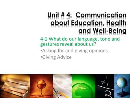 4-1 What do our language, tone and gestures reveal about us? Asking for and giving opinions Giving Advice.