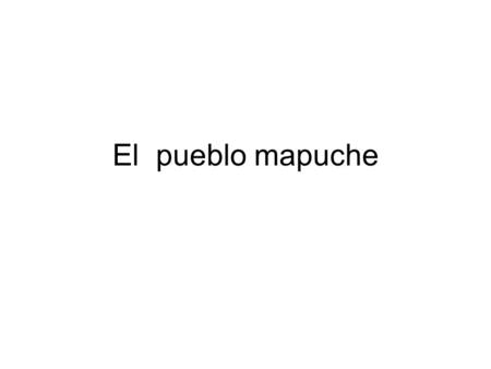 El pueblo mapuche.