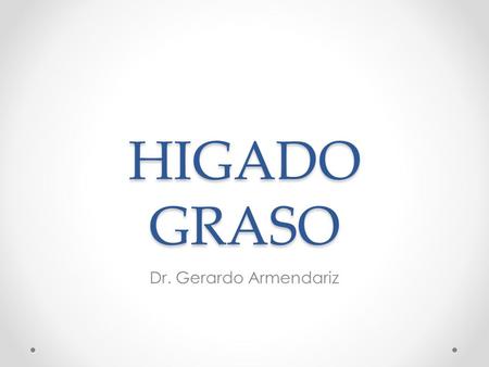 HIGADO GRASO Dr. Gerardo Armendariz.