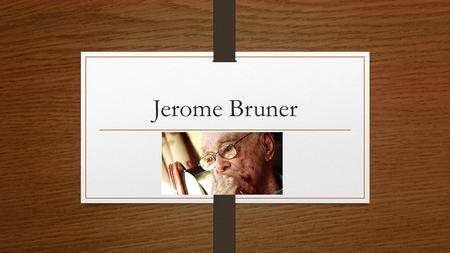 Jerome Bruner.