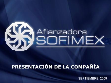 PRESENTACIÓN DE LA COMPAÑÍA SEPTIEMBRE 2009. I - SECTOR AFIANZADOR ● Primas Emitidas del mercado a Septiembre 2009 ● Participación de Sofimex en el Sector.