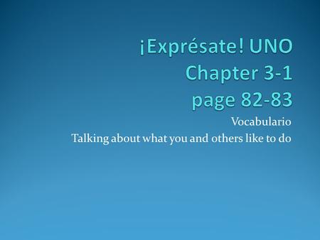 Vocabulario Talking about what you and others like to do.
