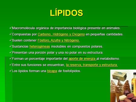 LÍPIDOS Macromolécula orgánica de importancia biológica presente en animales. Compuestas por Carbono, Hidrógeno y Oxígeno en pequeñas cantidades. Suelen.