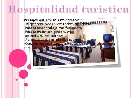 Ventajas que hay en esta carrera: -se aprenden cosas nuevas sobre el turismo -Puedes tener trabajo mas fácilmente -Puedes tratar con gente nueva -aprendes.