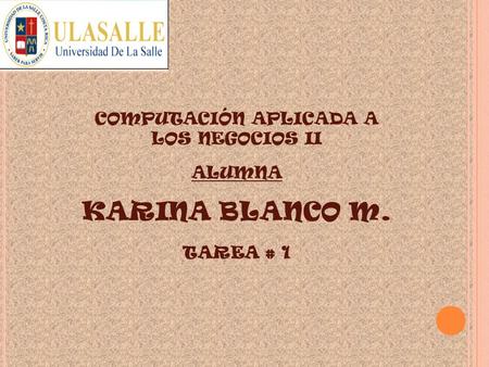 COMPUTACIÓN APLICADA A LOS NEGOCIOS II ALUMNA KARINA BLANCO M. TAREA # 1.