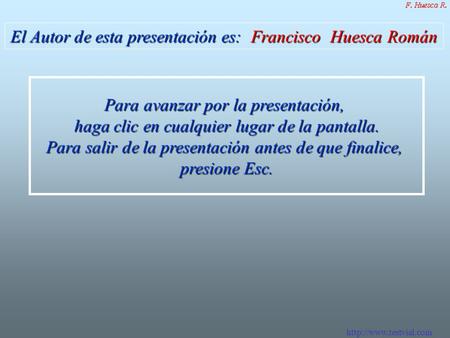 El Autor de esta presentación es: Francisco Huesca Román Para avanzar por la presentación, haga clic en cualquier lugar de la pantalla.