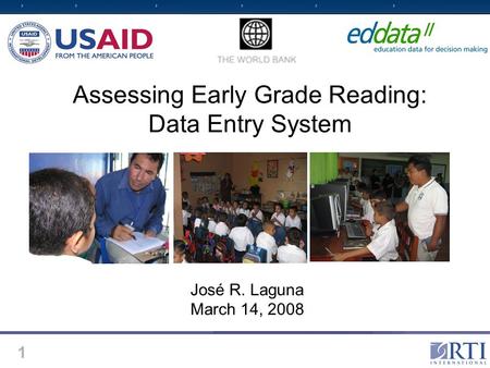 1 Assessing Early Grade Reading: Data Entry System José R. Laguna March 14, 2008.