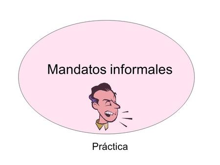 Mandatos informales Práctica. Cómpralo Ten cuidado. Ponla en la mesa rápido.