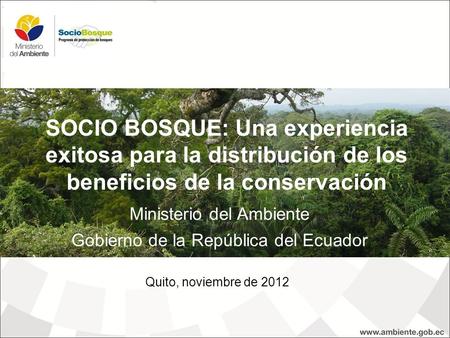 18/10/11 SOCIO BOSQUE: Una experiencia exitosa para la distribución de los beneficios de la conservación Ministerio del Ambiente Gobierno de la República.
